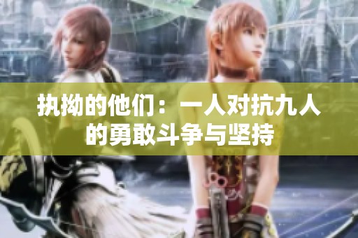 执拗的他们：一人对抗九人的勇敢斗争与坚持