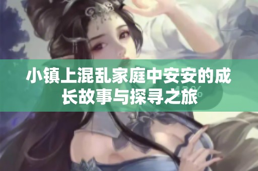 小镇上混乱家庭中安安的成长故事与探寻之旅