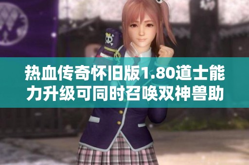 热血传奇怀旧版1.80道士能力升级可同时召唤双神兽助战