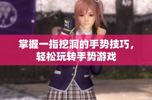掌握一指挖洞的手势技巧，轻松玩转手势游戏