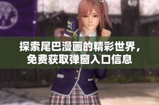 探索尾巴漫画的精彩世界，免费获取弹窗入口信息