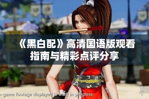 《黑白配》高清国语版观看指南与精彩点评分享
