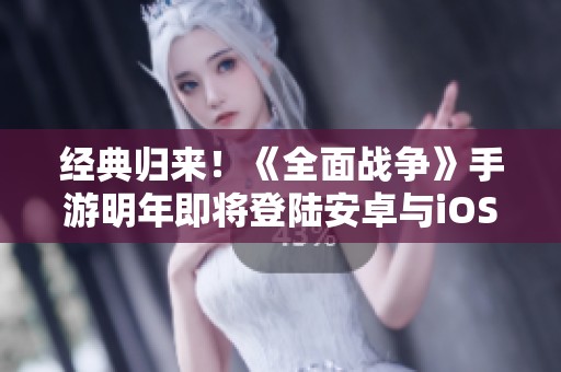 经典归来！《全面战争》手游明年即将登陆安卓与iOS平台