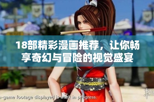 18部精彩漫画推荐，让你畅享奇幻与冒险的视觉盛宴