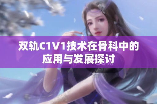 双轨C1V1技术在骨科中的应用与发展探讨