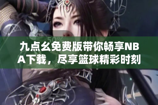 九点幺免费版带你畅享NBA下载，尽享篮球精彩时刻