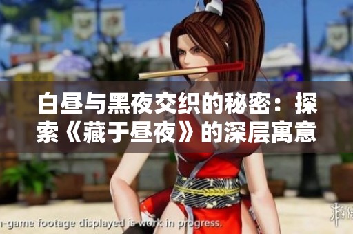 白昼与黑夜交织的秘密：探索《藏于昼夜》的深层寓意