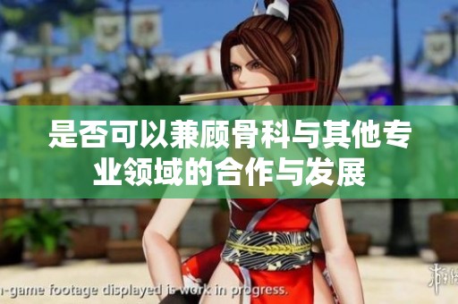 是否可以兼顾骨科与其他专业领域的合作与发展
