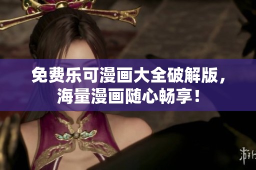 免费乐可漫画大全破解版，海量漫画随心畅享！