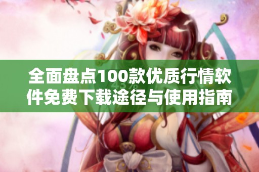 全面盘点100款优质行情软件免费下载途径与使用指南
