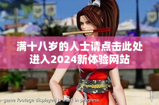 满十八岁的人士请点击此处进入2024新体验网站