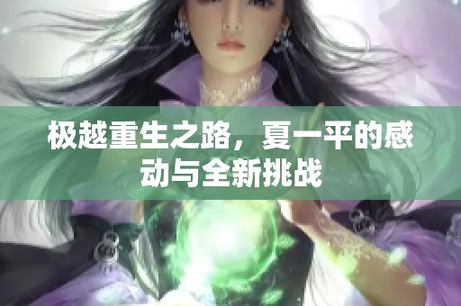 极越重生之路，夏一平的感动与全新挑战