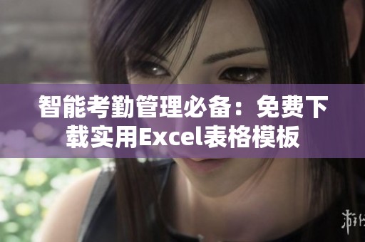 智能考勤管理必备：免费下载实用Excel表格模板