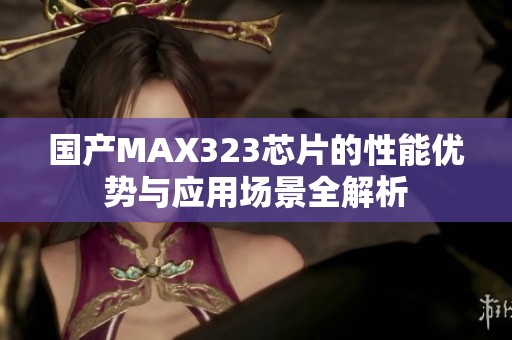 国产MAX323芯片的性能优势与应用场景全解析