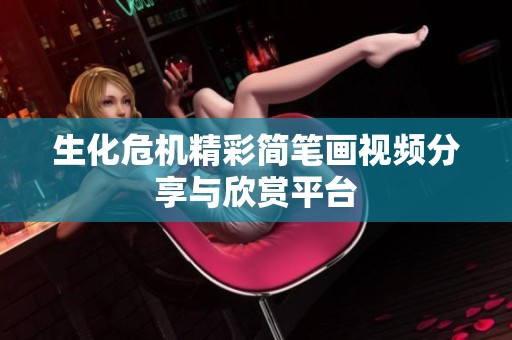 生化危机精彩简笔画视频分享与欣赏平台