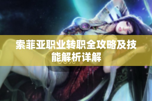索菲亚职业转职全攻略及技能解析详解