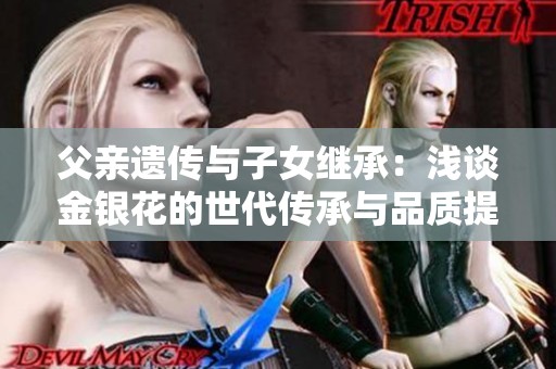 父亲遗传与子女继承：浅谈金银花的世代传承与品质提升