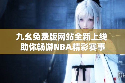 九幺免费版网站全新上线 助你畅游NBA精彩赛事