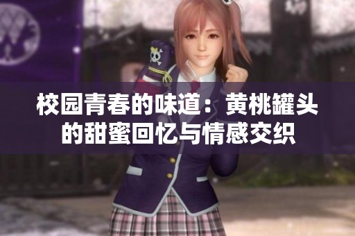 校园青春的味道：黄桃罐头的甜蜜回忆与情感交织