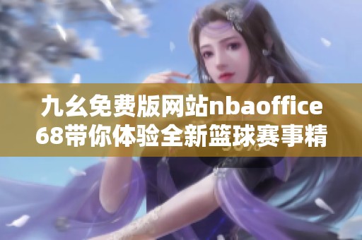九幺免费版网站nbaoffice68带你体验全新篮球赛事精彩瞬间