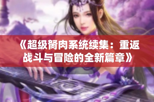 《超级胬肉系统续集：重返战斗与冒险的全新篇章》