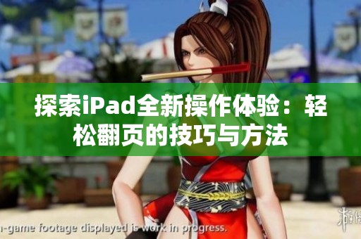 探索iPad全新操作体验：轻松翻页的技巧与方法