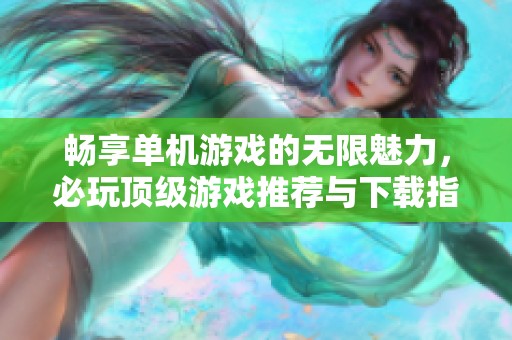 畅享单机游戏的无限魅力，必玩顶级游戏推荐与下载指南