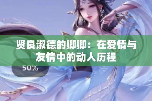 贤良淑德的卿卿：在爱情与友情中的动人历程