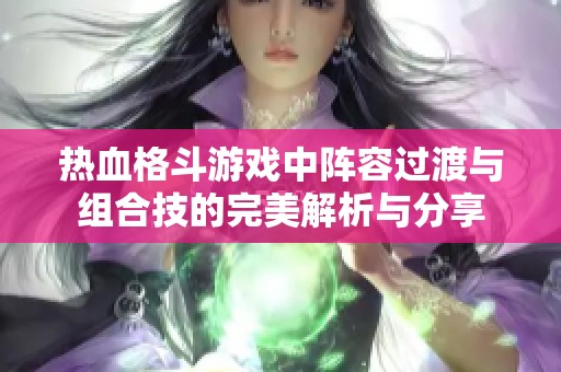 热血格斗游戏中阵容过渡与组合技的完美解析与分享