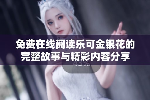 免费在线阅读乐可金银花的完整故事与精彩内容分享