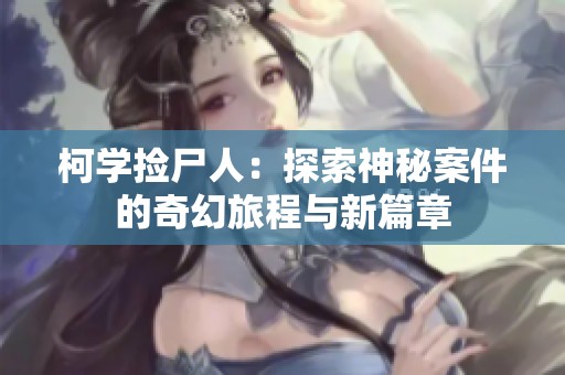 柯学捡尸人：探索神秘案件的奇幻旅程与新篇章