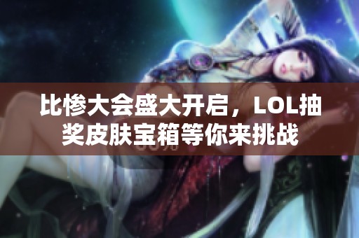 比惨大会盛大开启，LOL抽奖皮肤宝箱等你来挑战