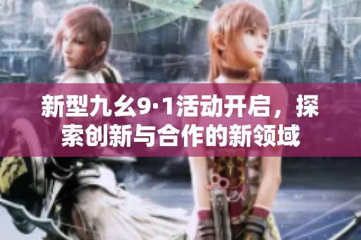 新型九幺9·1活动开启，探索创新与合作的新领域