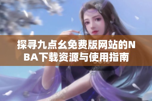 探寻九点幺免费版网站的NBA下载资源与使用指南