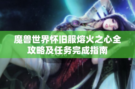 魔兽世界怀旧服熔火之心全攻略及任务完成指南