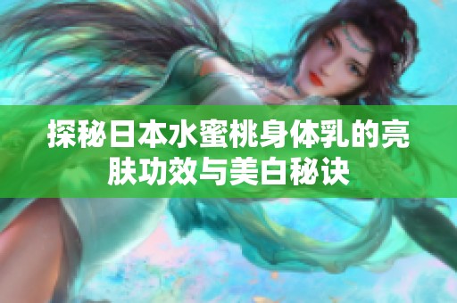 探秘日本水蜜桃身体乳的亮肤功效与美白秘诀