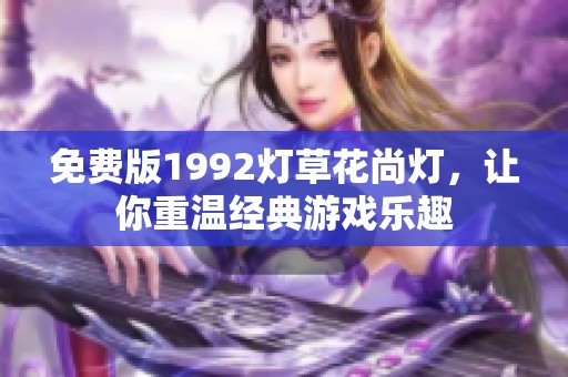 免费版1992灯草花尚灯，让你重温经典游戏乐趣