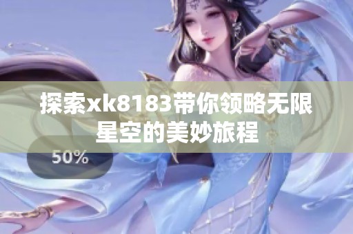 探索xk8183带你领略无限星空的美妙旅程