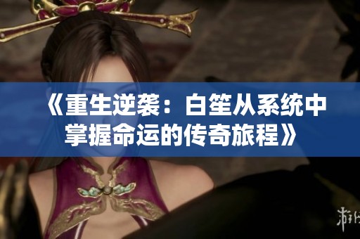 《重生逆袭：白笙从系统中掌握命运的传奇旅程》