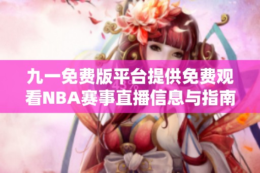 九一免费版平台提供免费观看NBA赛事直播信息与指南