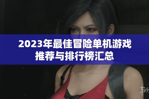 2023年最佳冒险单机游戏推荐与排行榜汇总