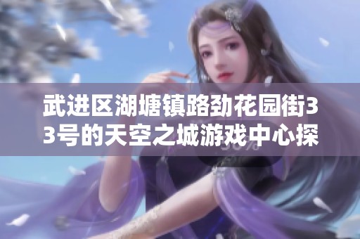 武进区湖塘镇路劲花园街33号的天空之城游戏中心探秘