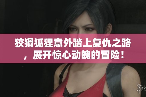 狡猾狐狸意外踏上复仇之路，展开惊心动魄的冒险！