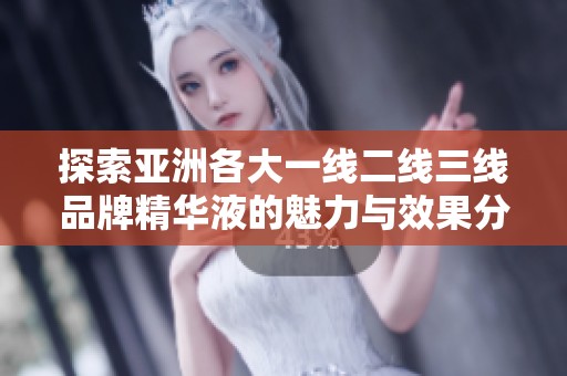 探索亚洲各大一线二线三线品牌精华液的魅力与效果分析