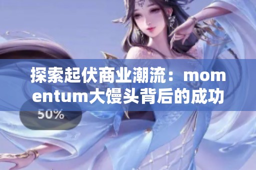 探索起伏商业潮流：momentum大馒头背后的成功密码