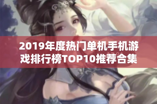 2019年度热门单机手机游戏排行榜TOP10推荐合集