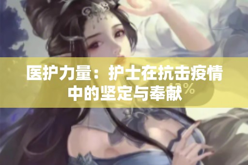 医护力量：护士在抗击疫情中的坚定与奉献
