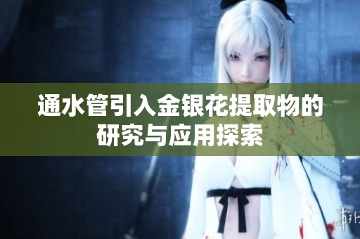 通水管引入金银花提取物的研究与应用探索