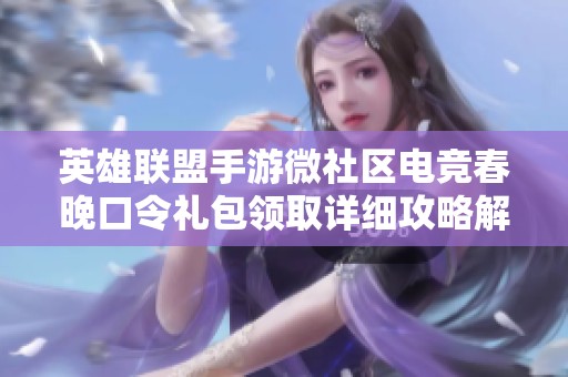 英雄联盟手游微社区电竞春晚口令礼包领取详细攻略解析