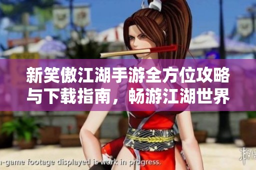 新笑傲江湖手游全方位攻略与下载指南，畅游江湖世界